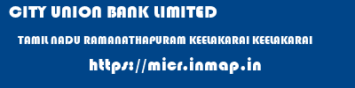 CITY UNION BANK LIMITED  TAMIL NADU RAMANATHAPURAM KEELAKARAI KEELAKARAI  micr code